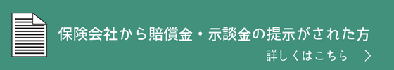 保険会社から賠償金・示談金の提示がされた方